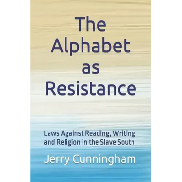 The Alphabet as Resistance: Laws Against Reading, Writing and Religion in the Slave South