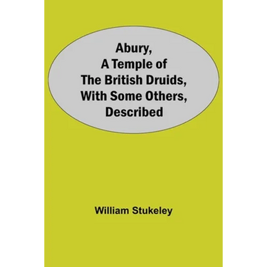 Abury, A Temple Of The British Druids, With Some Others, Described