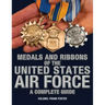 Medals and Ribbons of the United States Air Force-A Complete Guide