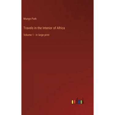 Travels in the Interior of Africa: Volume 1 - in large print