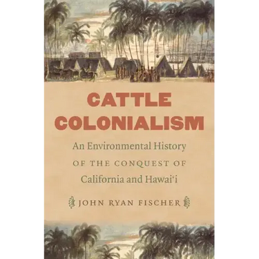 Cattle Colonialism: An Environmental History of the Conquest of California and Hawai'i