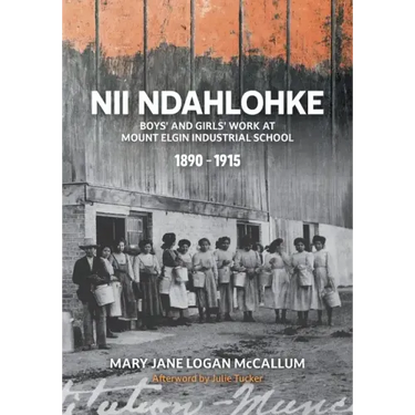Nii Ndahlohke: Boys' and Girls' Work at Mount Elgin Industrial School, 1890-1915