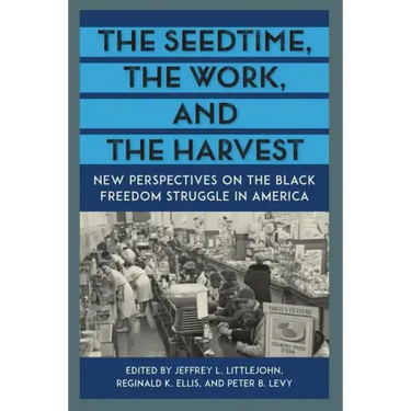 The Seedtime, the Work, and the Harvest: New Perspectives on the Black Freedom Struggle in America