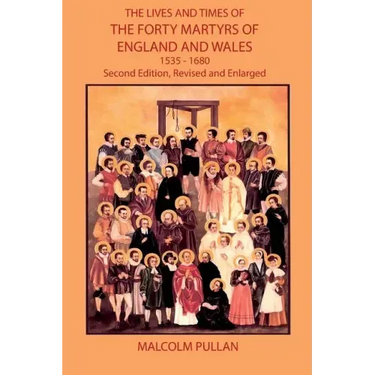 The Lives and Times of the Forty Martyrs of England and Wales 1535-1680 - Second Edition, Revised and Enlarged
