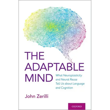 Adaptable Mind: What Neuroplasticity and Neural Reuse Tell Us about Language and Cognition
