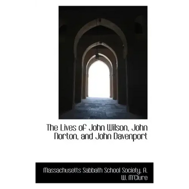 The Lives of John Wilson, John Norton, and John Davenport