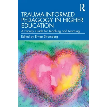 Trauma-Informed Pedagogy in Higher Education: A Faculty Guide for Teaching and Learning
