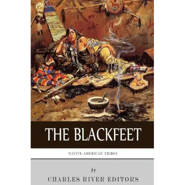 Native American Tribes: The History of the Blackfeet and the Blackfoot Confederacy