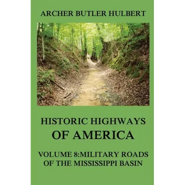 Historic Highways of America: Volume 8: Military Roads of the Mississippi Basin