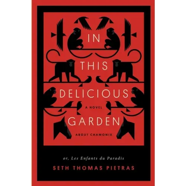 In This Delicious Garden: Or, Les Enfants du Paradis (a Novel about Chamonix)