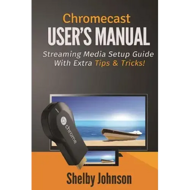 Chromecast User's Manual Streaming Media Setup Guide with extra tips & tricks!