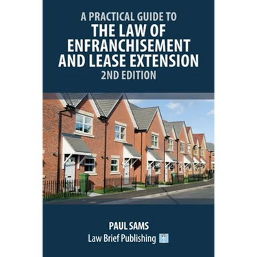 A Practical Guide to the Law of Enfranchisement and Lease Extension - 2nd Edition