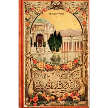 The Pan-Pacific Cookbook 1915 Reprint: Savory Bits From The Worlds Fair In San Franciso