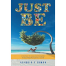 Just Be: A Journey: An easy, practical guide to becoming the best me I can BE