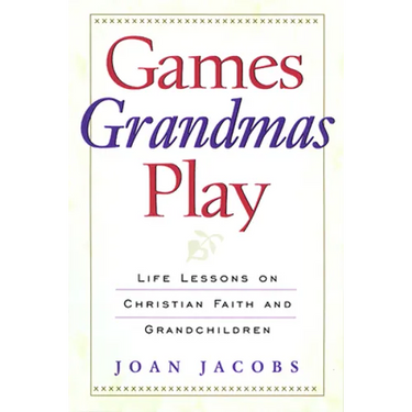 Games Grandmas Play: Life Lessons on Christian Faith, God, and Grandchildren