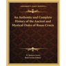 An Authentic and Complete History of the Ancient and Mystical Order of Rosae Crucis