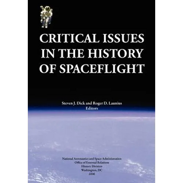 Critical Issues in the History of Spaceflight (NASA Publication SP-2006-4702)