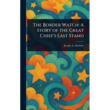 The Border Watch: A Story of the Great Chief's Last Stand