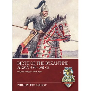 Birth of the Byzantine Army 476-641 CE Volume 2: Watch Then Fight!
