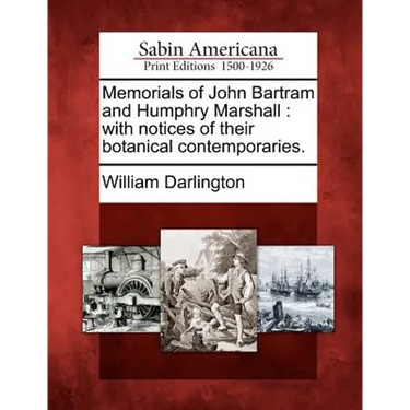 Memorials of John Bartram and Humphry Marshall: with notices of their botanical contemporaries.
