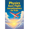 Physics Basic Flight and Aerodynamics for Kids: How Planes, Birds, Rockets and Future Aircraft Fly - Lift, Drag, Thrust, Bernoulli's Principle and Sup