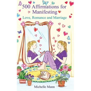500 Affirmations for Manifesting Love, Romance and Marriage