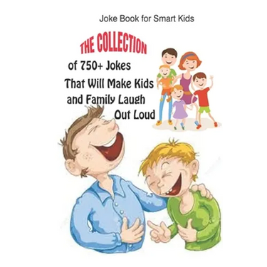 Joke Book for Smart Kids: The Collection of 750+ Jokes That Will Make Kids and Family Laugh Out Loud