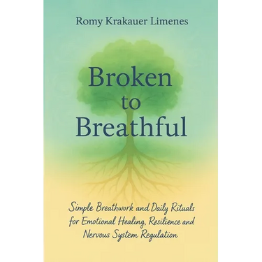 Broken to Breathful: Simple Breathwork and Daily Rituals for Emotional Healing, Resilience and Nervous System Regulation