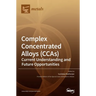 Complex Concentrated Alloys (CCAs): Current Understanding and Future Opportunities