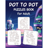 Dot to Dot Puzzles Book For Adult: Ultimate Connect the Dot Extreme Puzzle Challenge