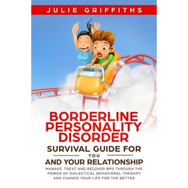 Borderline Personality Disorder Survival Guide for You and Your Relationship: Manage, Treat and Recover BPD Through the Power of Dialectical Behaviora