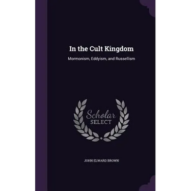 In the Cult Kingdom: Mormonism, Eddyism, and Russellism