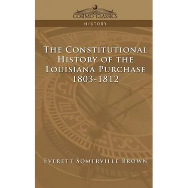 The Constitutional History of the Louisiana Purchase: 1803-1812