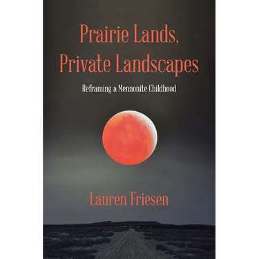 Prairie Lands, Private Landscapes: Reframing a Mennonite Childhood
