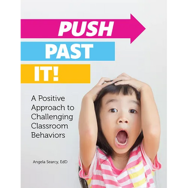 Push Past It!: A Positive Approach to Challenging Classroom Behaviors