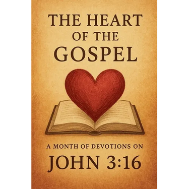 The Heart of the Gospel A Month of Devotions on John 3-16