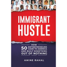 Immigrant Hustle: How 50 Entrepreneurs Came to America and Built Something Out of Nothing