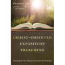 Christ-Oriented Expository Preaching:: Preaching the New Testament Use of the Old Testament