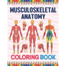 Musculoskeletal Anatomy Coloring Book: Human Body And Human Anatomy Learning Workbook.Muscular System Coloring Book.Kids Anatomy Coloring Book.Human B