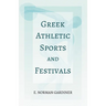 Greek Athletic Sports and Festivals: With the Extract 'Classical Games' by Francis Storr