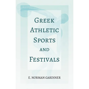 Greek Athletic Sports and Festivals: With the Extract 'Classical Games' by Francis Storr