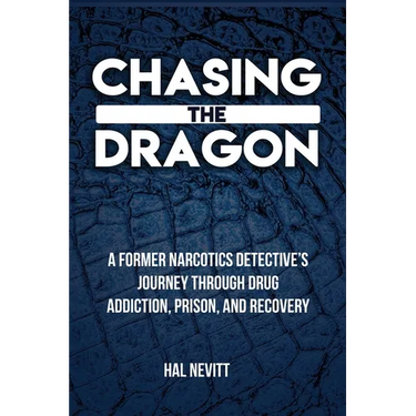 Chasing The Dragon: A Former Narcotics Detective's Journey Through Drug Addiction, Prison, and Recovery