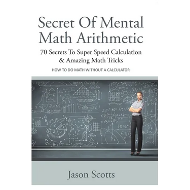 Secret of Mental Math Arithmetic: 70 Secrets to Super Speed Calculation & Amazing Math Tricks: How to Do Math Without a Calculator