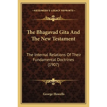 The Bhagavad Gita And The New Testament: The Internal Relations Of Their Fundamental Doctrines (1907)