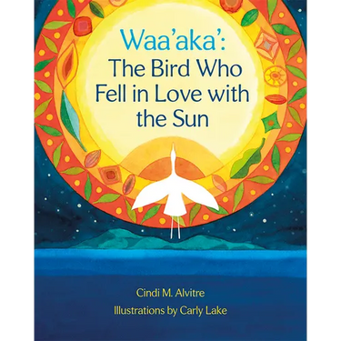 Waa'aka': The Bird Who Fell in Love with the Sun