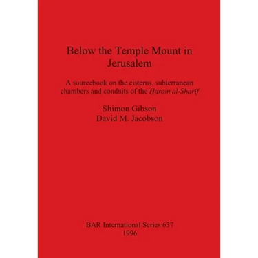 Below the Temple Mount in Jerusalem: A sourcebook on the cisterns, subterranean chambers and conduits of the Ḥaram al-Sharīf