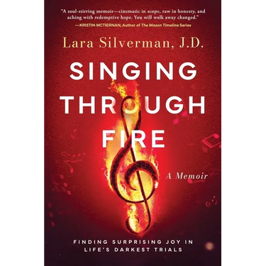 Singing Through Fire: A Memoir of Finding Surprising Joy in Life's Darkest Trials