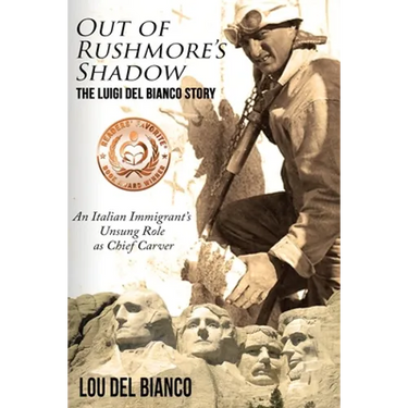 Out of Rushmore's Shadow: The Luigi Del Bianco Story - An Italian Immigrant's Unsung Role as Chief Carver