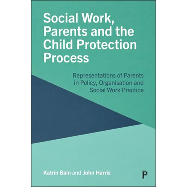 Social Work, Parents and the Child Protection Process: Representations of Parents in Policy, Organisation and Social Work Practice