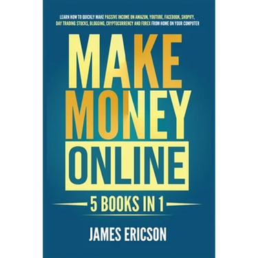 Make Money Online: 5 Books in 1: Learn How to Quickly Make Passive Income on Amazon, YouTube, Facebook, Shopify, Day Trading Stocks, Blogging, Cryptoc